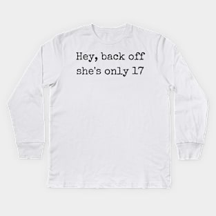 Hey back off she is only 17 Kids Long Sleeve T-Shirt